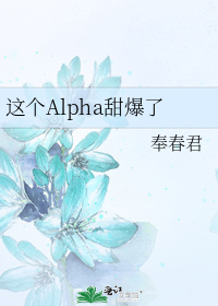 这个alpha甜爆了奉春君