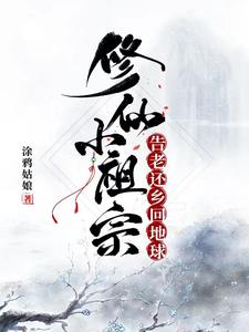 修仙小祖宗，告老还乡回地球