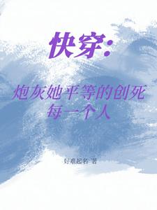 快穿:炮灰她平等的创死每一个人 好难起名