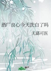 酒厂良心今天洗白了吗